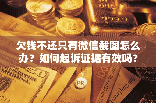 武汉欠钱不还只有微信截图怎么办？如何起诉证据有效吗？