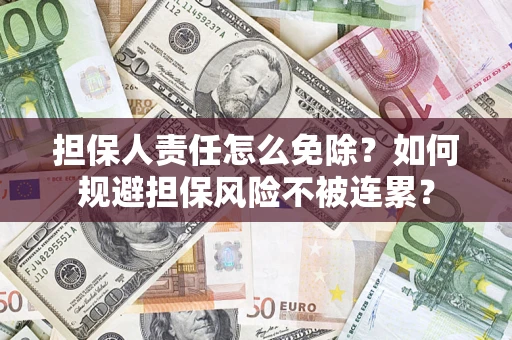武汉担保人责任怎么免除？如何规避担保风险不被连累？