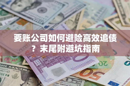 武汉要账公司如何避险高效追债？末尾附避坑指南