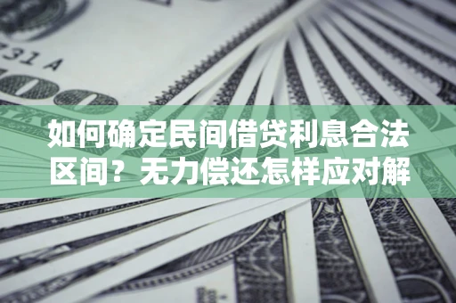 武汉如何确定民间借贷利息合法区间？无力偿还怎样应对解决法门？