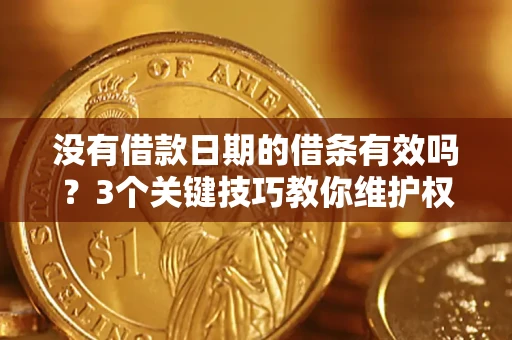 武汉没有借款日期的借条有效吗？3个关键技巧教你维护权益