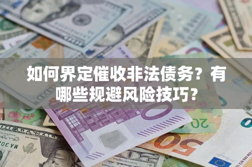 武汉如何界定催收非法债务？有哪些规避风险技巧？