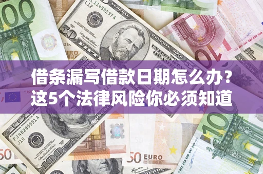 武汉借条漏写借款日期怎么办？这5个法律风险你必须知道