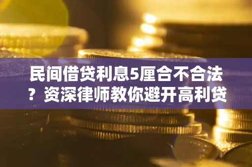 武汉民间借贷利息5厘合不合法？资深律师教你避开高利贷陷阱