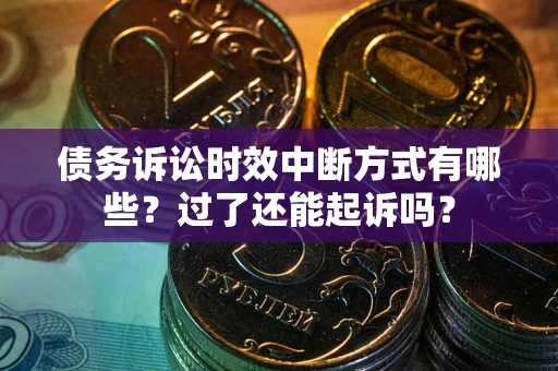 武汉债务诉讼时效中断方式有哪些？过了还能起诉吗？