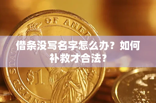 武汉借条没写名字怎么办？如何补救才合法？