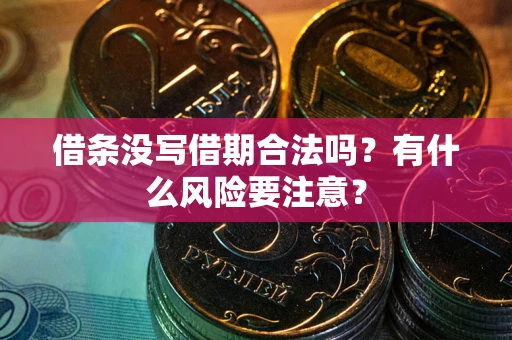 武汉借条没写借期合法吗？有什么风险要注意？