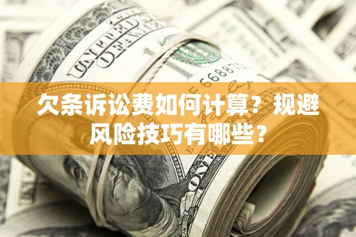 武汉欠条诉讼费如何计算？规避风险技巧有哪些？