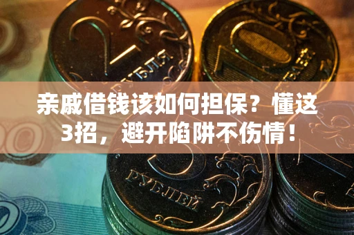 武汉亲戚借钱该如何担保？懂这3招，避开陷阱不伤情！