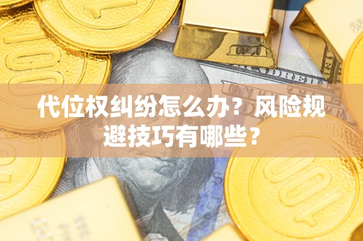 武汉代位权纠纷怎么办？风险规避技巧有哪些？