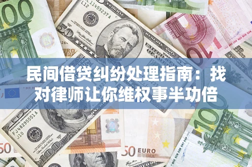 武汉民间借贷纠纷处理指南：找对律师让你维权事半功倍