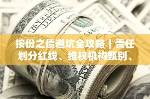 武汉按份之债避坑全攻略｜责任划分红线、维权机构甄别、纠纷处理全流程拆解