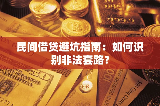 武汉民间借贷避坑指南：如何识别非法套路？