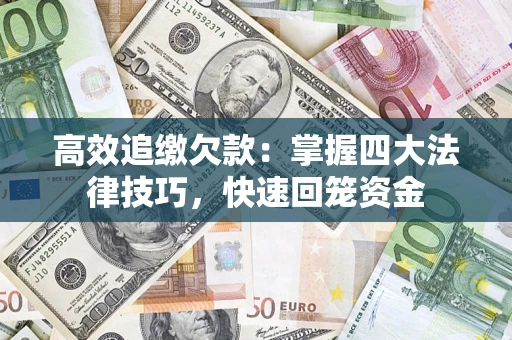 武汉高效追缴欠款：掌握四大法律技巧，快速回笼资金
