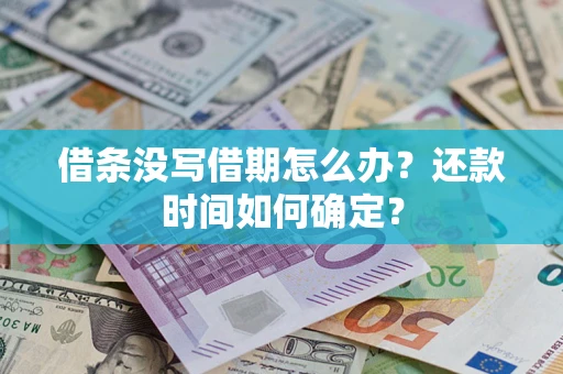 武汉借条没写借期怎么办？还款时间如何确定？