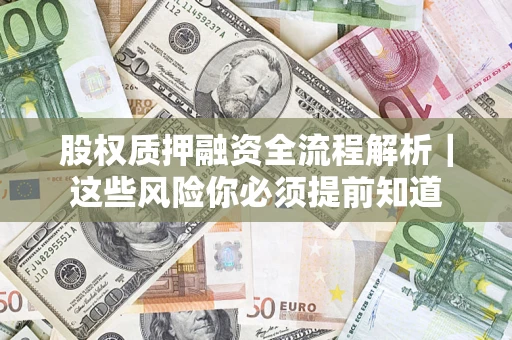 武汉股权质押融资全流程解析｜这些风险你必须提前知道