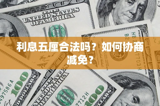 武汉利息五厘合法吗？如何协商减免？