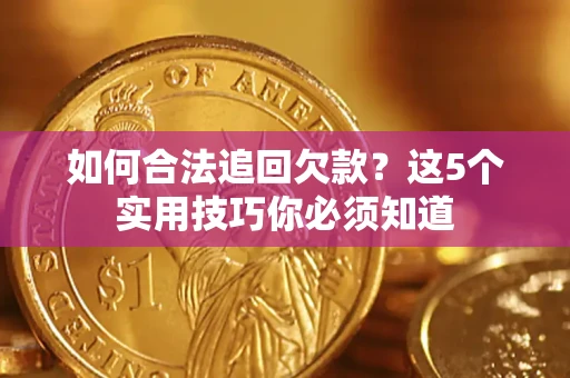 武汉如何合法追回欠款？这5个实用技巧你必须知道
