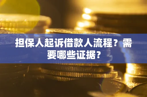 武汉担保人起诉借款人流程?需要哪些证据? 武汉担保人起诉借款人流程?需要哪些证据?