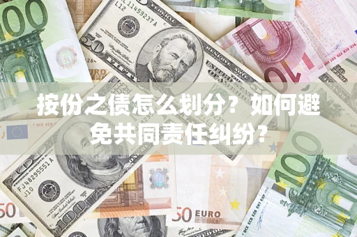 武汉按份之债怎么划分？如何避免共同责任纠纷？