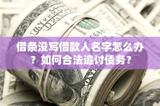 武汉借条没写借款人名字怎么办？如何合法追讨债务？