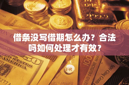 武汉借条没写借期怎么办？合法吗如何处理才有效？