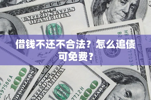 武汉借钱不还不合法？怎么追债可免费？