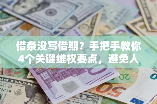 武汉借条没写借期？手把手教你4个关键维权要点，避免人财两空