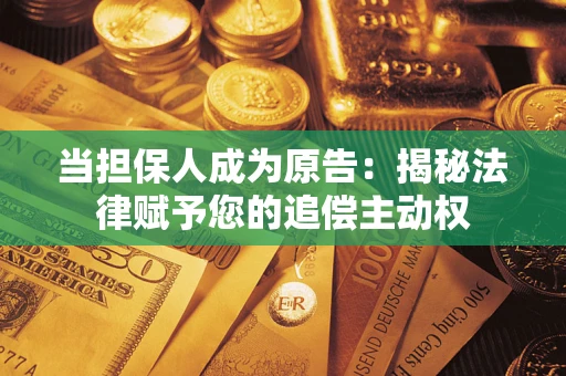 武汉当担保人成为原告:揭秘法律赋予您的追偿主动权 武汉当担保人成为原告:揭秘法律赋予您的追偿主动权