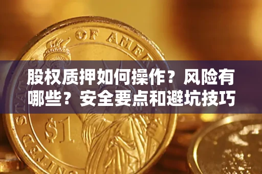 武汉股权质押如何操作？风险有哪些？安全要点和避坑技巧？