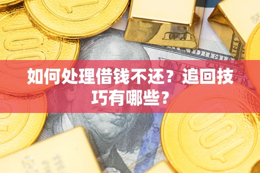 武汉如何处理借钱不还？追回技巧有哪些？