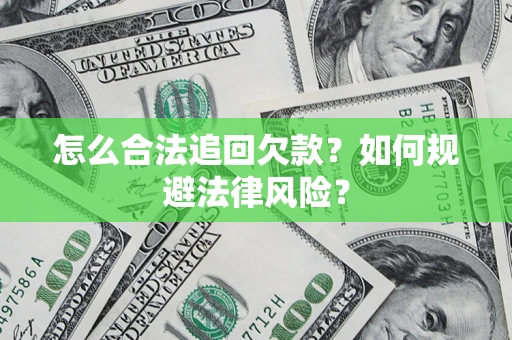 武汉怎么合法追回欠款？如何规避法律风险？
