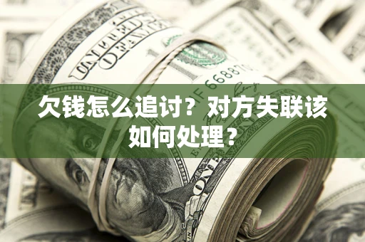 武汉欠钱怎么追讨？对方失联该如何处理？