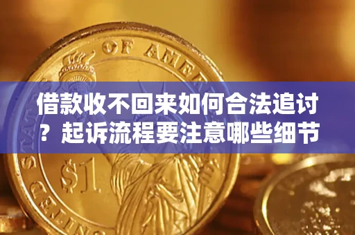 武汉借款收不回来如何合法追讨？起诉流程要注意哪些细节？