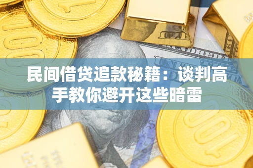 武汉民间借贷追款秘籍：谈判高手教你避开这些暗雷