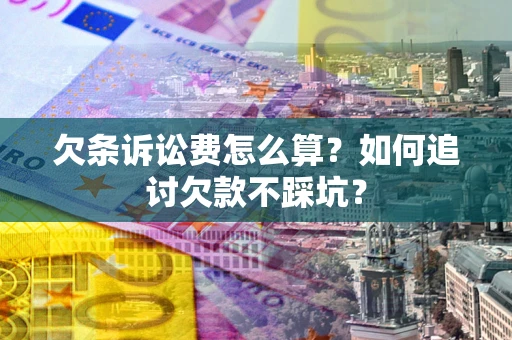 武汉欠条诉讼费怎么算？如何追讨欠款不踩坑？