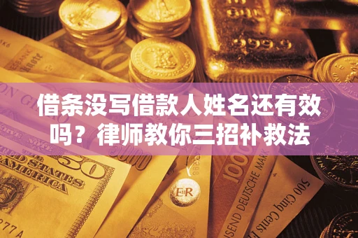 武汉借条没写借款人姓名还有效吗？律师教你三招补救法