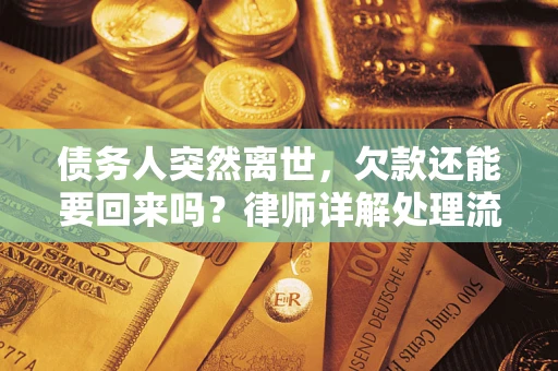 武汉债务人突然离世，欠款还能要回来吗？律师详解处理流程