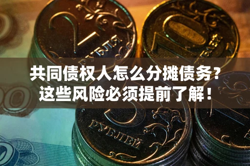 武汉共同债权人怎么分摊债务？这些风险必须提前了解！