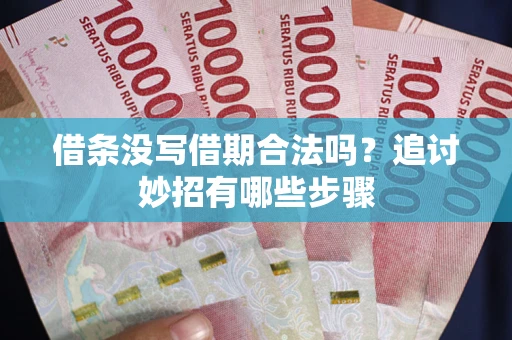 武汉借条没写借期合法吗？追讨妙招有哪些步骤