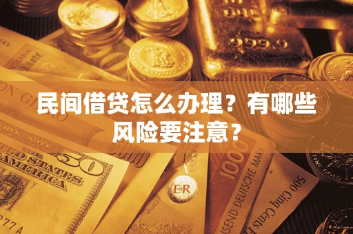 武汉民间借贷怎么办理？有哪些风险要注意？