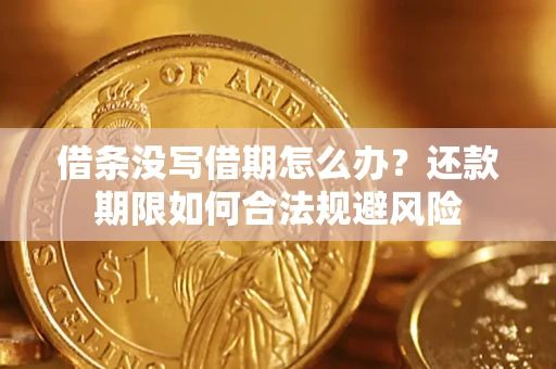 武汉借条没写借期怎么办？还款期限如何合法规避风险