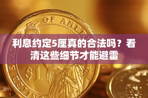 武汉利息约定5厘真的合法吗？看清这些细节才能避雷